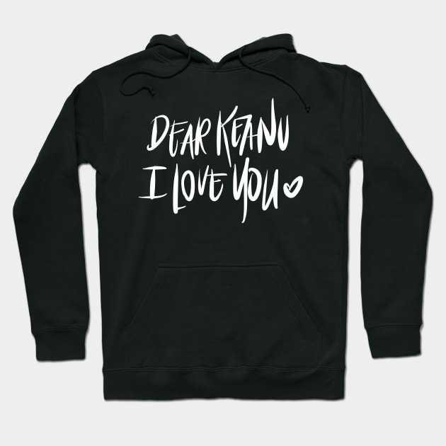 Dear Keanu I love You - White Hoodie by TheGypsyGoddess